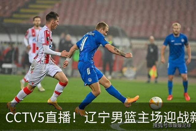 CCTV5直播！辽宁男篮主场迎战新疆男篮，赛前带来辽宁男篮赵继伟、克里斯、张陈治锋、李虎翼以及新疆男篮齐麟最新消息